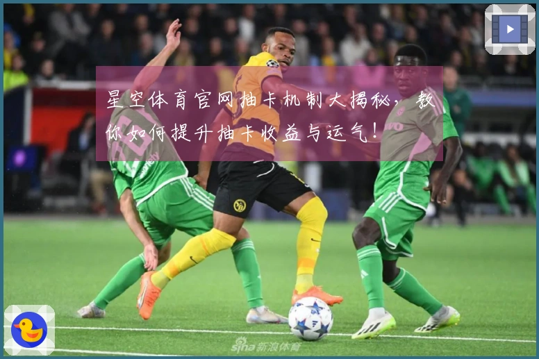 星空体育官网抽卡机制大揭秘，教你如何提升抽卡收益与运气！